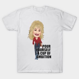 Dolly Parton Pour myself a cup of ambition T-Shirt